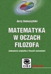 Okładka książki Matematyka w oczach filozofa. Jedenaście artykułów z filozofii matematyki Jerzy Dadaczyński