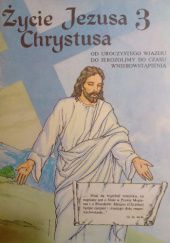 Okładka książki Życie Jezusa Chrystusa 3. Od uroczystego wjazdu do Jerozolimy do czasu wniebowstąpienia praca zbiorowa