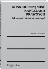 Okładka książki Konkurencyjność kancelarii prawnych. Jak zdobyć i utrzymać przewagę? Marek Gnusowski