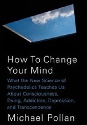 Okładka książki How to Change Your Mind. What the New Science of Psychedelics Teaches Us about Consciousness, Dying, Addiction, Depression, and Transcendence Michael Pollan
