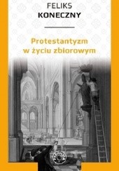 Okładka książki Protestantyzm w życiu zbiorowym Feliks Koneczny