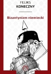 Okładka książki Bizantynizm niemiecki Feliks Koneczny
