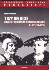 Okładka książki Trzy relacje o wojnie pomorsko-brandemburskiej z lat 1478-1479 Edward Rymar