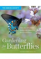 Okładka książki Gardening for Butterflies. How You Can Attract and Protect Beautiful, Beneficial Insects The Xerces Society