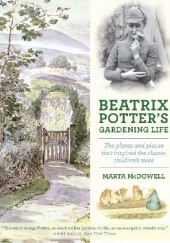 Okładka książki Beatrix Potters Gardening Life. The Plants and Places That Inspired the Classic Childrens Tales Marta McDowell