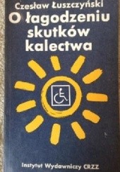 Okładka książki O łagodzeniu skutków kalectwa Czesław Łuszczyński
