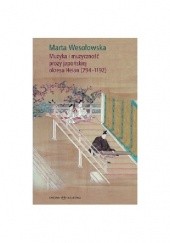 Okładka książki Muzyka i muzyczność prozy japońskiej okresu Heian (794-1192) Marta Wesołowska