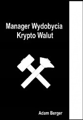 Okładka książki Manager Wydobycia Krypto Walut Adam Berger