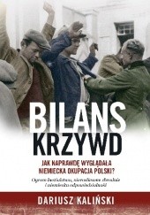 Okładka książki Bilans krzywd. Jak naprawdę wyglądała niemiecka okupacja Polski Dariusz Kaliński