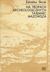 Okładka książki Na tropach archeologicznych tajemnic Mazowsza Zdzisław Skrok