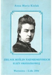 Okładka książki Zielnik roślin nadniemeńskich Elizy Orzeszkowej. O kresowym zielniku Elizy Orzeszkowej Anna Maria Kielak