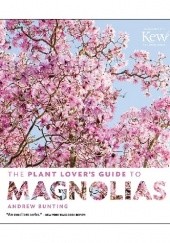Okładka książki The Plant Lover's Guide to Magnolias Andrew Bunting