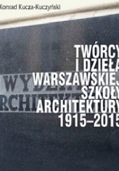 Okładka książki Twórcy i dzieła Warszawskiej Szkoły Architektury 1915–2015 Konrad Kucza-Kuczyński