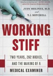 Okładka książki Working Stiff: Two Years, 262 Bodies, and the Making of a Medical Examiner Judy Melinek, T.J. Mitchell