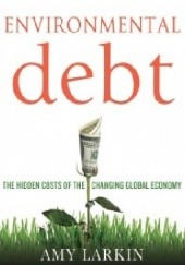 Okładka książki Environmental Debt: The Hidden Costs of a Changing Global Economy Amy Larkin