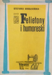 Okładka książki Felietony i humoreski: 1944-1954 Stefania Grodzieńska