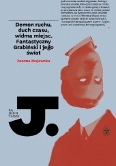 Okładka książki Demon ruchu, duch czasu, widma miejsc. Fantastyczny Grabiński i jego świat Joanna Majewska
