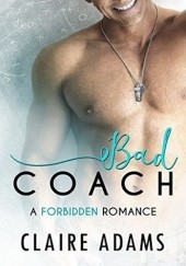 Okładka książki Bad Coach (An Alpha Male Bad Boy Romance) (Forbidden Romance) Claire Adams