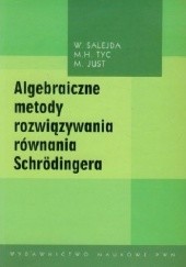 Okładka książki Algebraiczne metody rozwiązywania równania Schrödingera Marcin Just, Włodzimierz Salejda, Michał H. Tyc