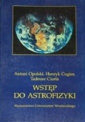 Okładka książki Wstęp do astrofizyki Tadeusz Ciurla, Henryk Cugier, Antoni Opolski