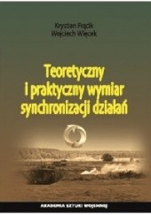 Okładka książki Teoretyczny i praktyczny wymiar synchronizacji działań Krystian Frącik, Wojciech Więcek
