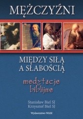 Okładka książki Mężczyźni - między siłą a słabością Medytacje biblijne Krzysztof Biel SJ, Stanisław Biel SJ