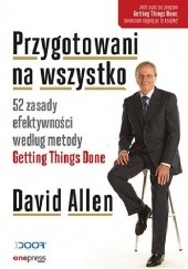 Okładka książki Przygotowani na wszystko. 52 zasady efektywności według metody Getting Things Done David Allen