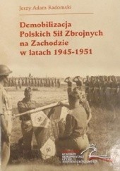Okładka książki Demobilizacja Polskich Sił Zbrojnych na Zachodzie w latach 1945-1951 Jerzy Adam Radomski