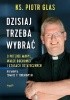 Dzisiaj trzeba wybrać. O potędze Maryi, walce duchowej i czasach ostatecznych