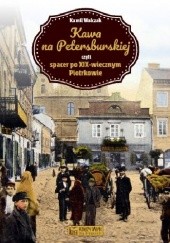 Okładka książki Kawa na Petersburskiej czyli spacer po XIX-wiecznym Piotrkowie Kamil Walczak