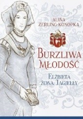 Okładka książki Burzliwa młodość. Elżbieta żona Jagiełły Alina Zerling-Konopka