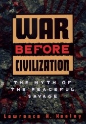 Okładka książki War Before Civilization. The Myth of the Peaceful Savage Lawrence H. Keeley
