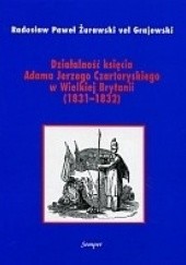 Okładka książki Działalność księcia Adama Jerzego Czartoryskiego w Wielkiej Brytanii (1831–1832) Radosław Paweł Żurawski vel Grajewski