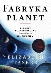 Okładka książki Fabryka planet. Planety pozasłoneczne i poszukiwanie drugiej Ziemi Elizabeth Tasker
