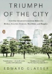 Okładka książki Triumph of the City: How Our Greatest Invention Makes Us Richer, Smarter, Greener, Healthier and Happier Edward Glaeser