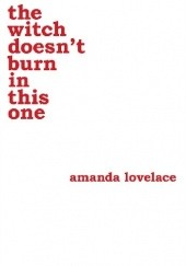 Okładka książki The Witch Doesnt Burn In This One Amanda Lovelace