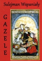 Okładka książki Gazele i inne wiersze Sulejman Wspaniały