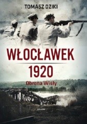 Okładka książki Włocławek 1920. Obrona Wisły Tomasz Dziki