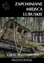 Zapomniane miejsca Lubuskie: część południowa