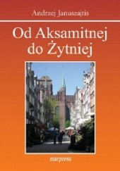 Okładka książki Od Aksamitnej do Żytniej. Ulice Starego Gdańska. Andrzej Januszajtis