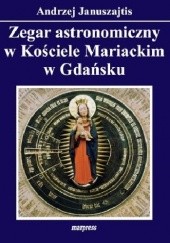 Okładka książki Zegar astronomiczny w Kościele Mariackim w Gdańsku Andrzej Januszajtis