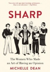 Okładka książki Sharp: The Women Who Made an Art of Having an Opinion Michelle Dean