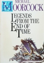 Okładka książki Legends from the End of Time Michael Moorcock