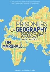 Okładka książki Prisoners of Geography: Ten Maps That Tell You Everything You Need to Know About Global Politics Tim Marshall