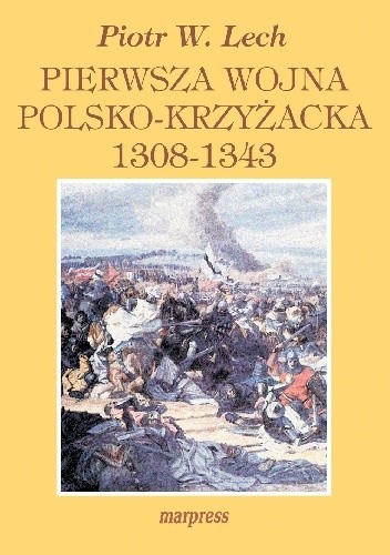 Okładka książki Pierwsza wojna polsko-krzyżacka 1308-1343 Piotr Witold Lech
