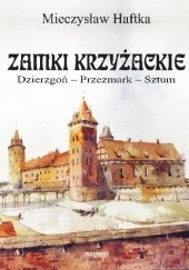 Okładka książki Zamki Krzyżackie. Dzierzgoń – Przezmark – Sztum. Szkice z dziejów