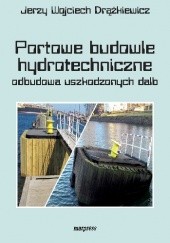 Okładka książki Portowe budowle hydrotechniczne. Odbudowa uszkodzonych dalb Jerzy Wojciech Drążkiewicz