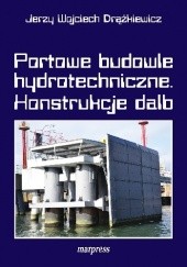 Okładka książki Portowe budowle hydrotechniczne. Konstrukcje dalb Jerzy Wojciech Drążkiewicz