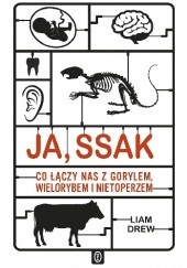 Okładka książki Ja, ssak. Co łączy nas z gorylem, wielorybem i nietoperzem Liam Drew