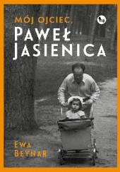 Okładka książki Mój ojciec, Paweł Jasienica Ewa Beynar-Czeczott